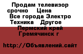 Продам телевизор срочно  › Цена ­ 3 000 - Все города Электро-Техника » Другое   . Пермский край,Гремячинск г.